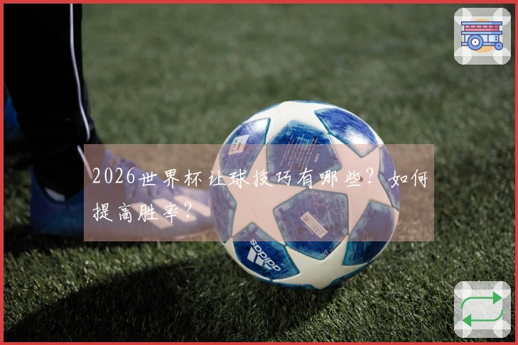 2026世界杯让球技巧有哪些？如何提高胜率？