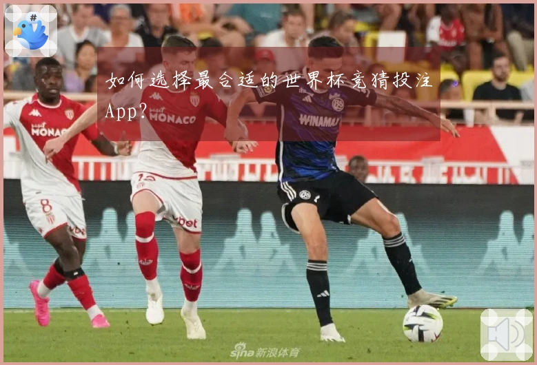 如何选择最合适的世界杯竞猜投注App？